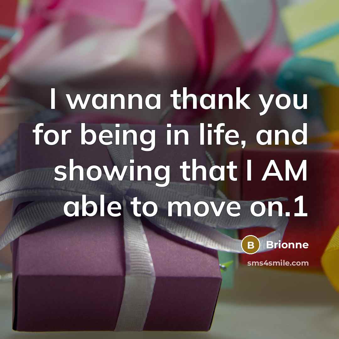 “I wanna thank you for being in life, and showing that I AM able to move on.1” quote by Brionne