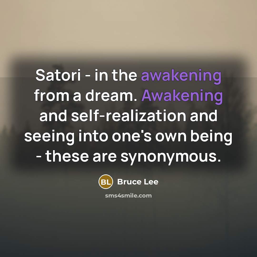 “Satori - in the awakening from a dream. Awakening and…” quote by Bruce Lee