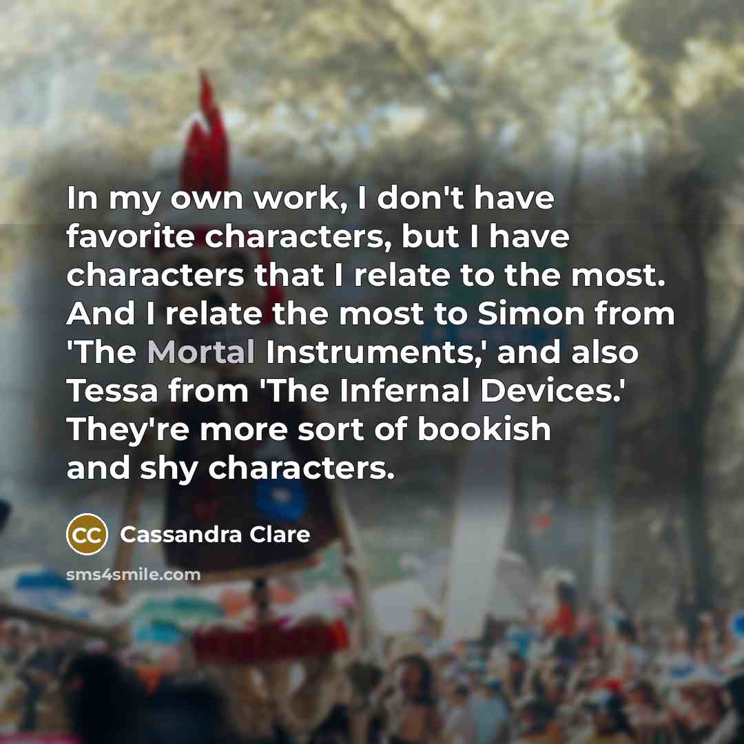 “In my own work, I don't have favorite characters, but…” quote by Cassandra Clare