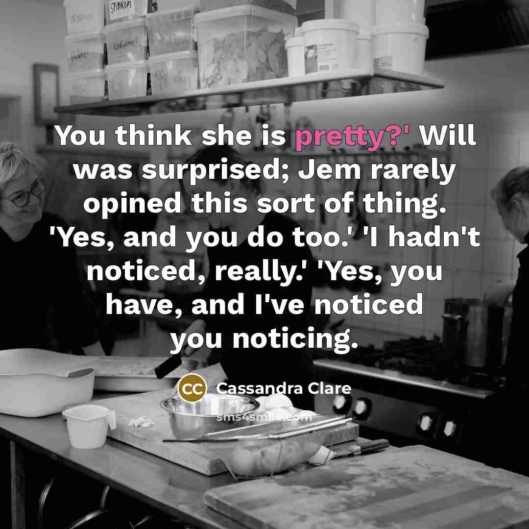 “You think she is pretty?' Will was surprised; Jem rarely…” quote by Cassandra Clare