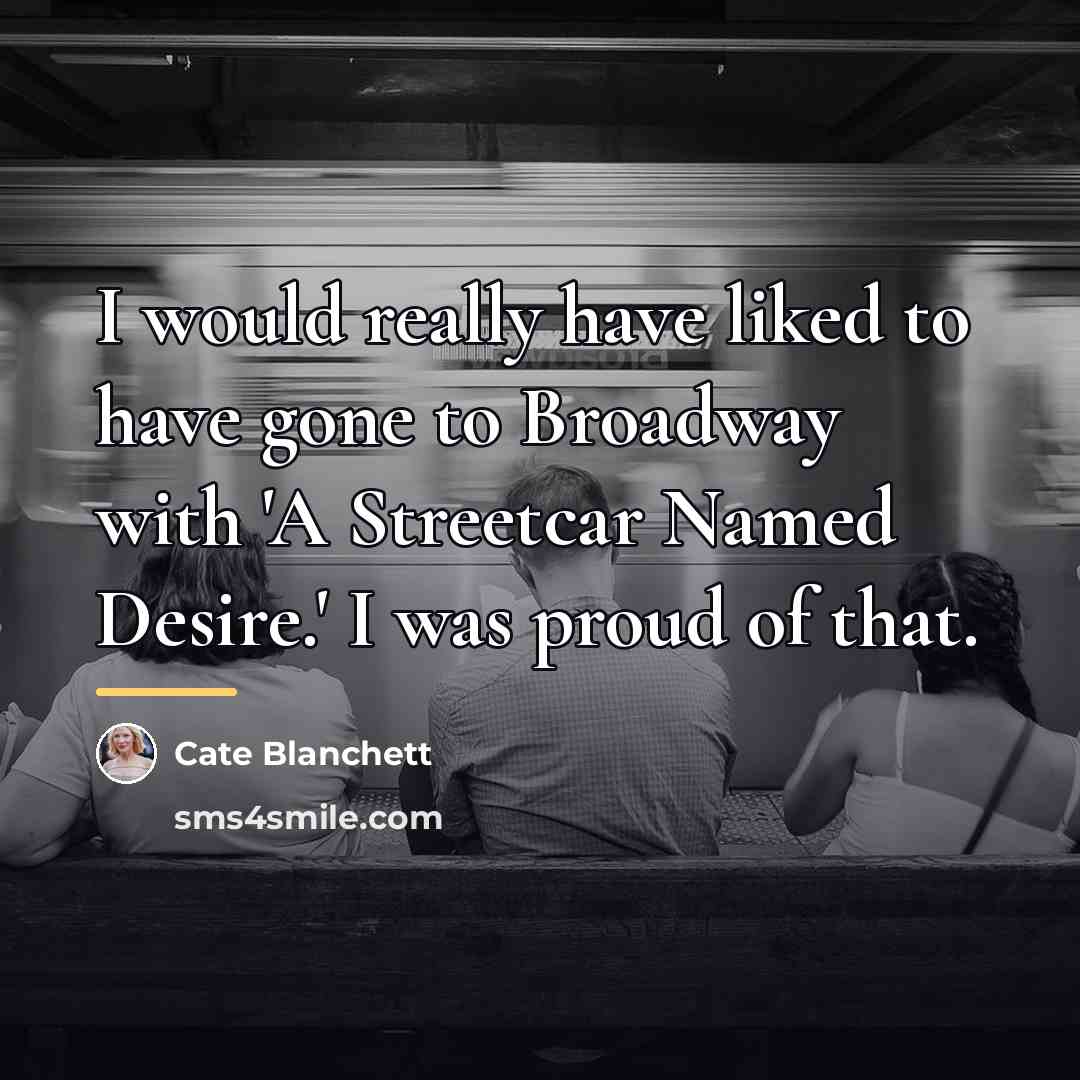 “I would really have liked to have gone to Broadway…” quote by Cate Blanchett