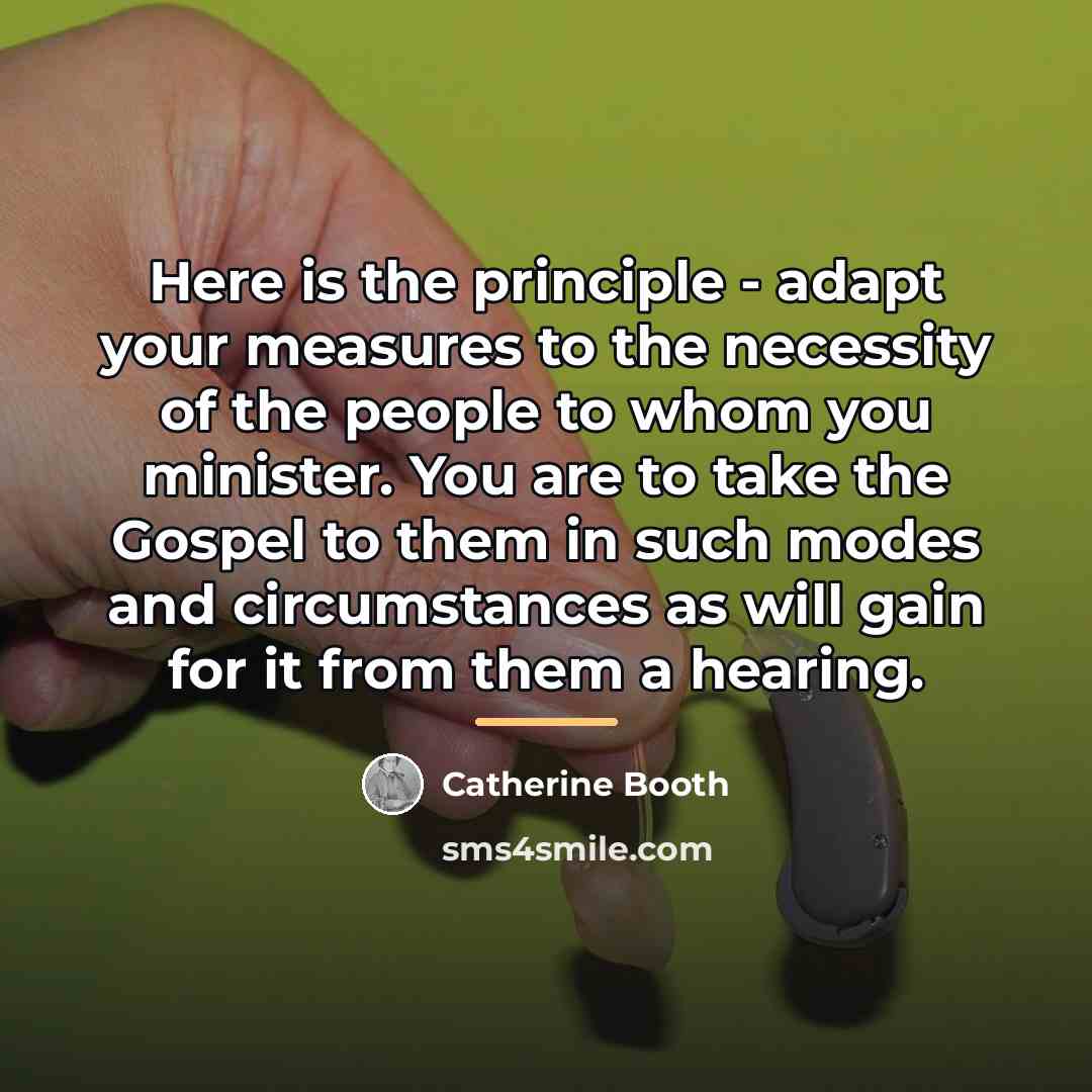 “Here is the principle - adapt your measures to the…” quote by Catherine Booth