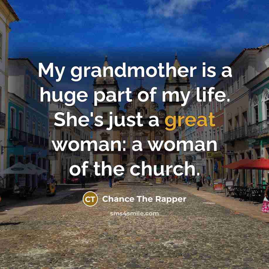 “My grandmother is a huge part of my life. She's…” quote by Chance The Rapper