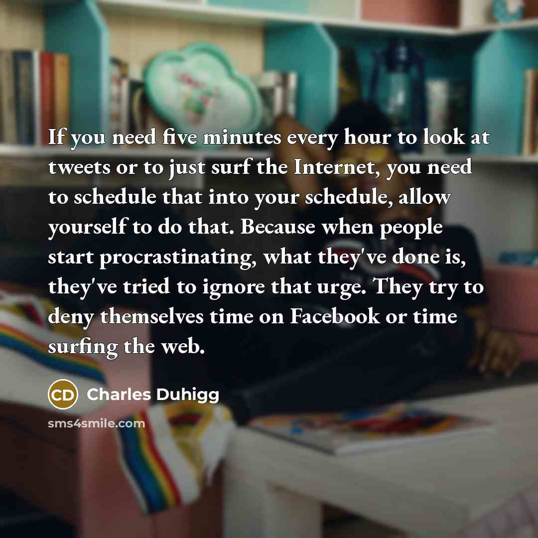 “If you need five minutes every hour to look at…” quote by Charles Duhigg