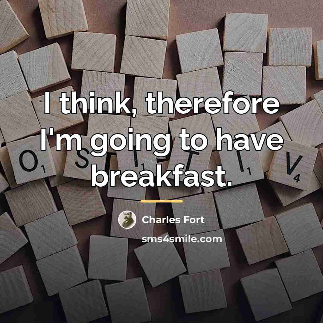 “I think, therefore I'm going to have breakfast.…” quote by Charles Fort