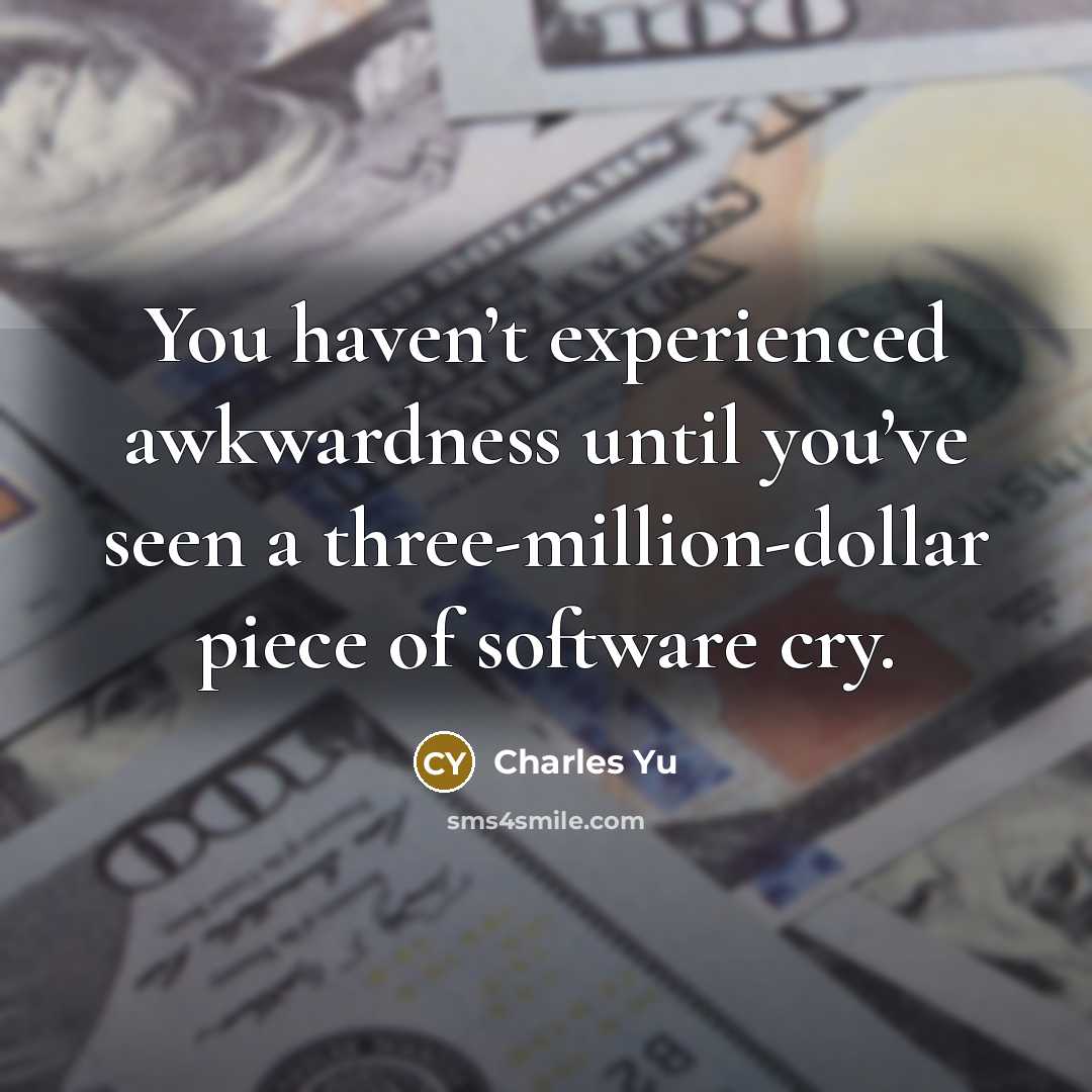 “You haven’t experienced awkwardness until you’ve seen a three-million-dollar piece…” quote by Charles Yu