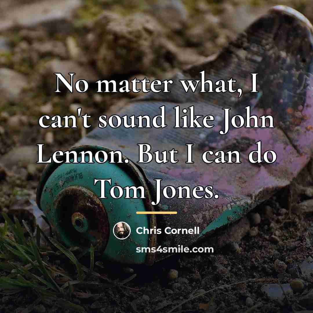“No matter what, I can't sound like John Lennon. But…” quote by Chris Cornell