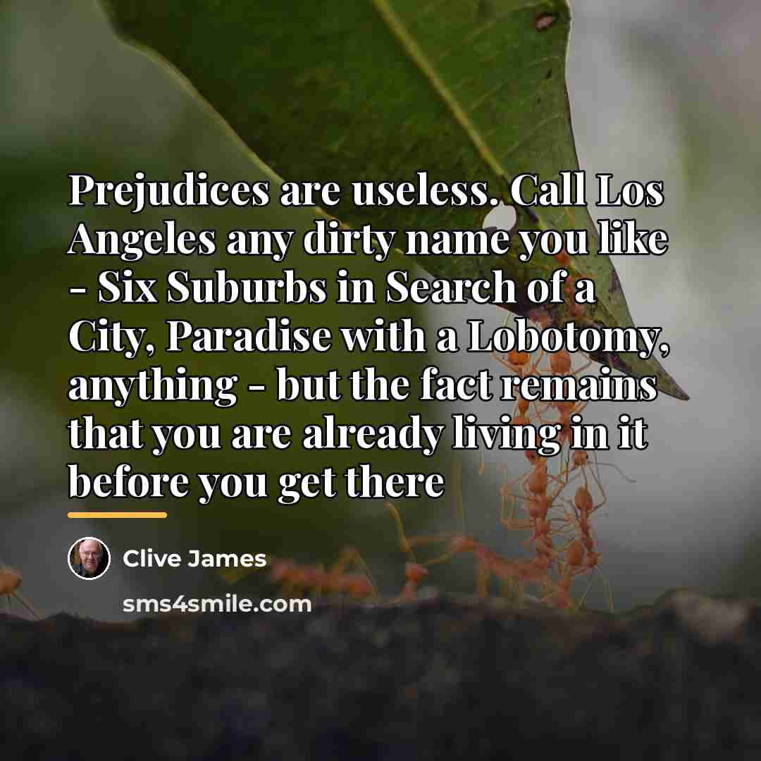 “Prejudices are useless. Call Los Angeles any dirty name you…” quote by Clive James