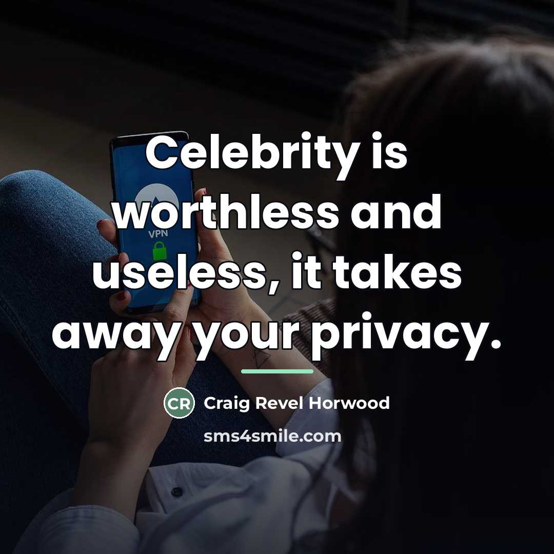“Celebrity is worthless and useless, it takes away your privacy.…” quote by Craig Revel Horwood