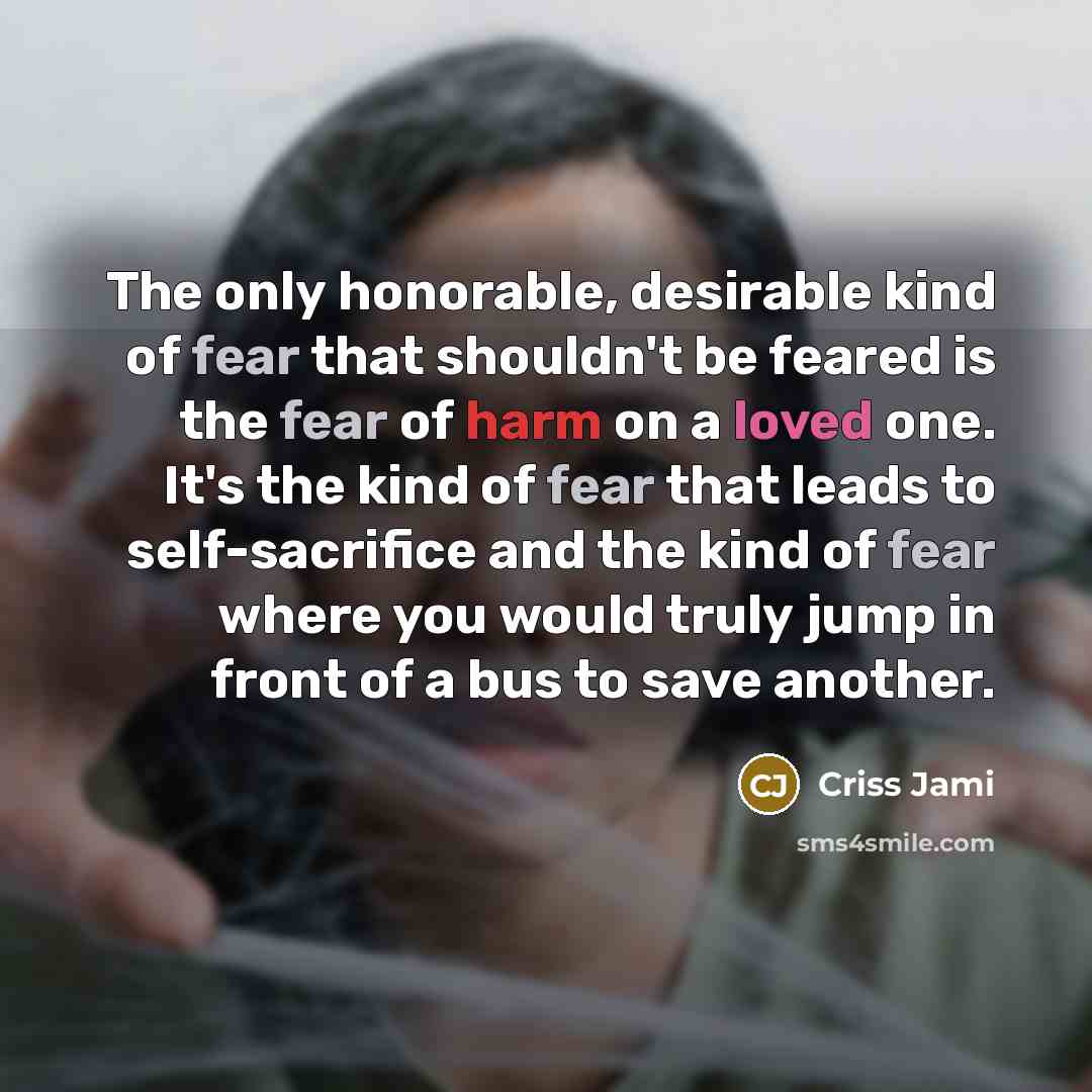“The only honorable, desirable kind of fear that shouldn't be…” quote by Criss Jami