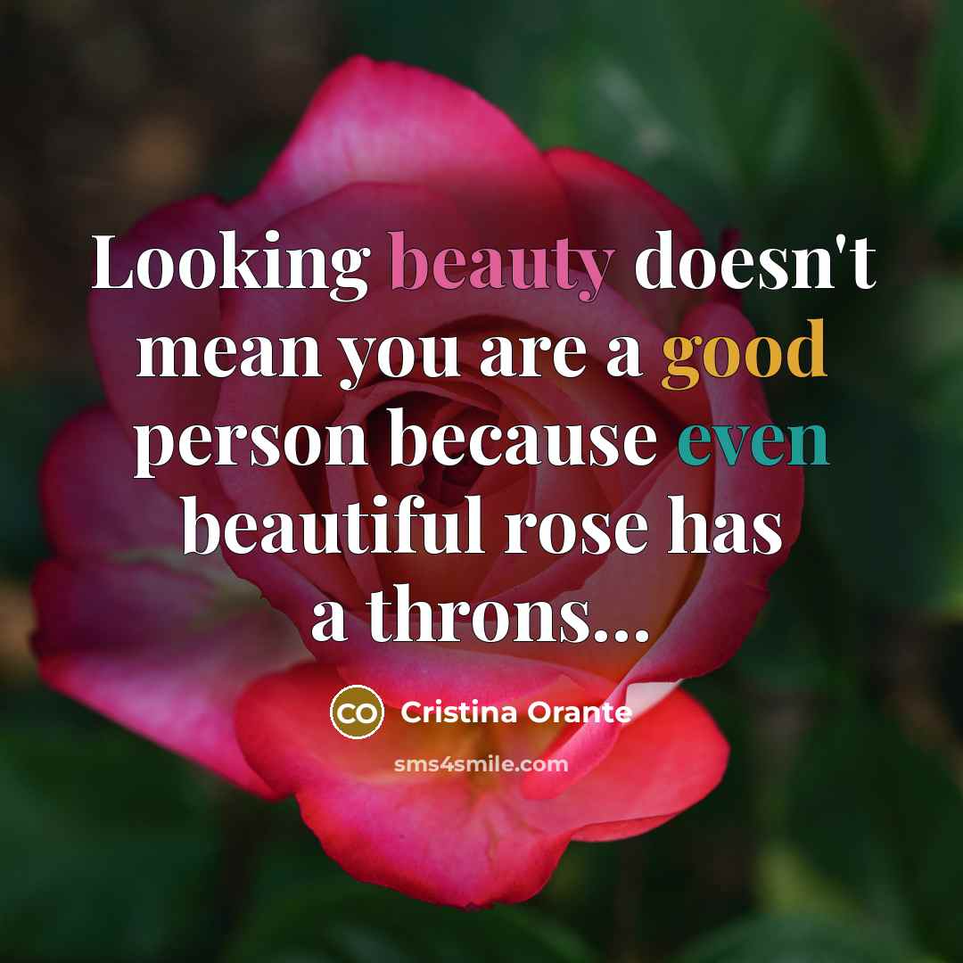 “Looking beauty doesn't mean you are a good person because even beautiful rose has a throns…” quote by Cristina Orante