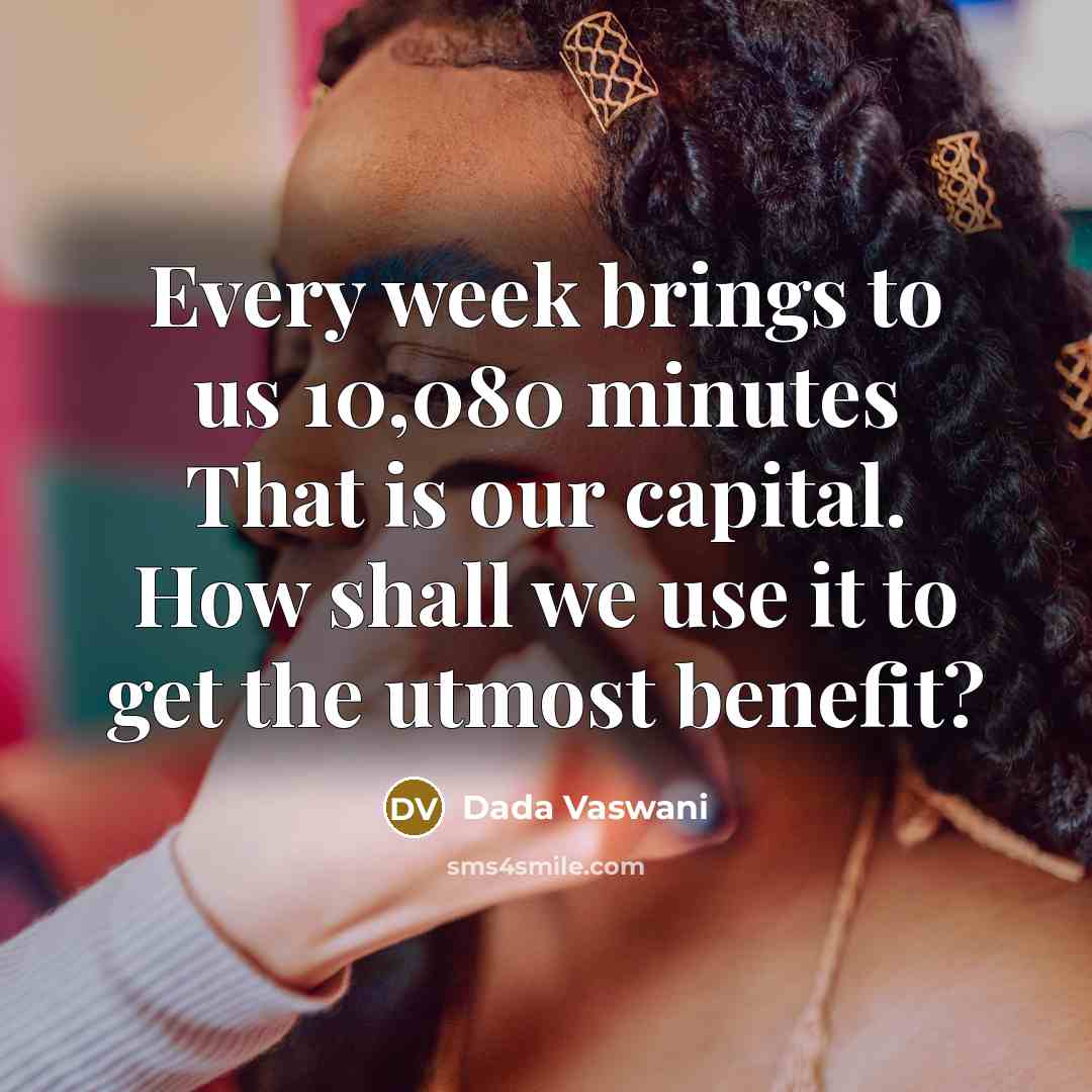 “Every week brings to us 10,080 minutes That is our…” quote by Dada Vaswani