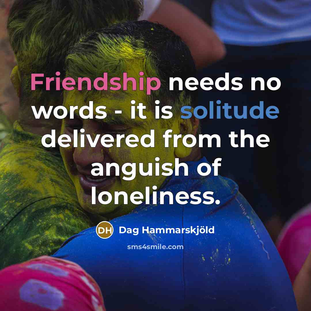 “Friendship needs no words - it is solitude delivered from…” quote by Dag Hammarskjold