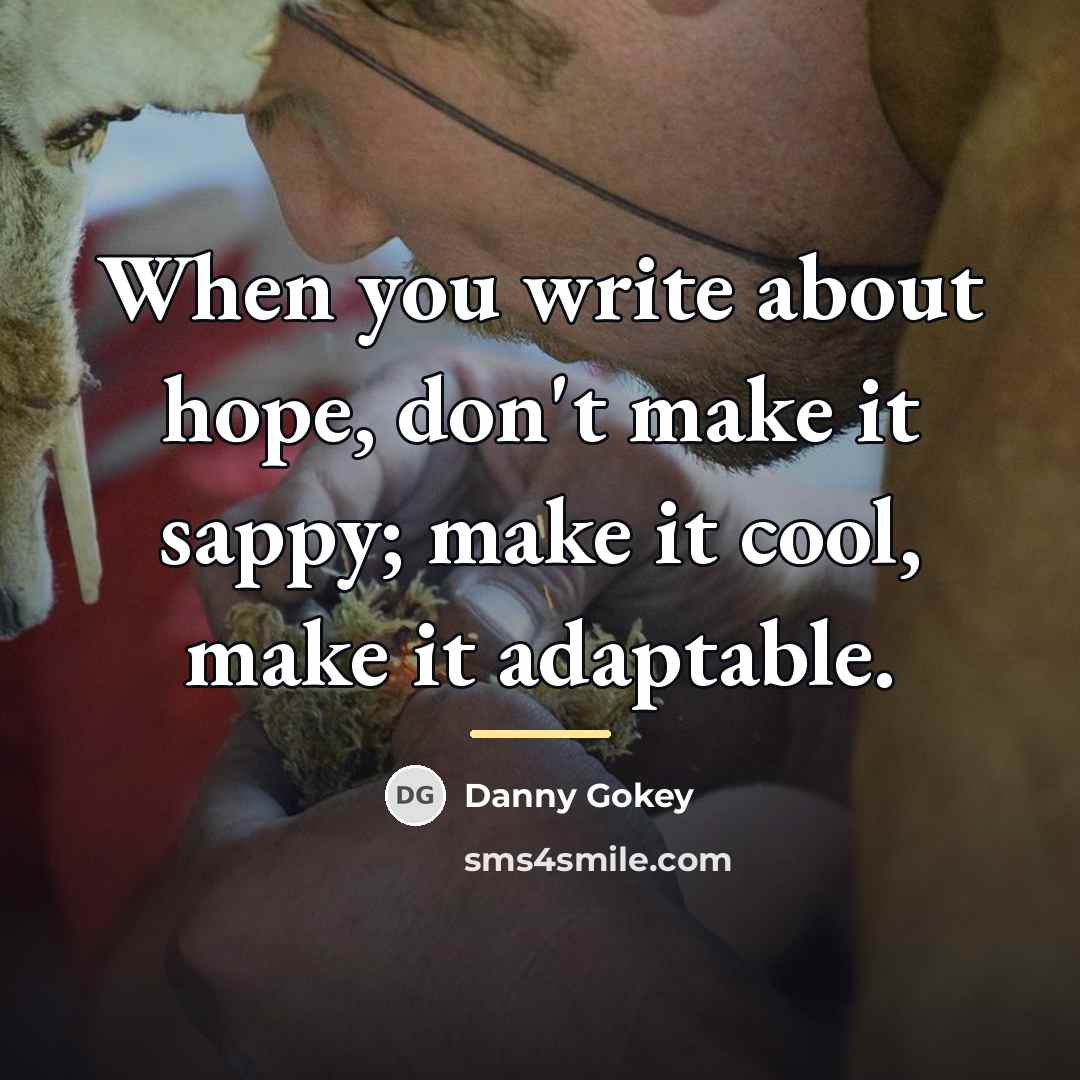 “When you write about hope, don't make it sappy; make…” quote by Danny Gokey
