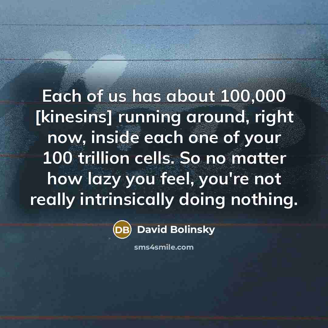 “Each of us has about 100,000 [kinesins] running around, right…” quote by David Bolinsky