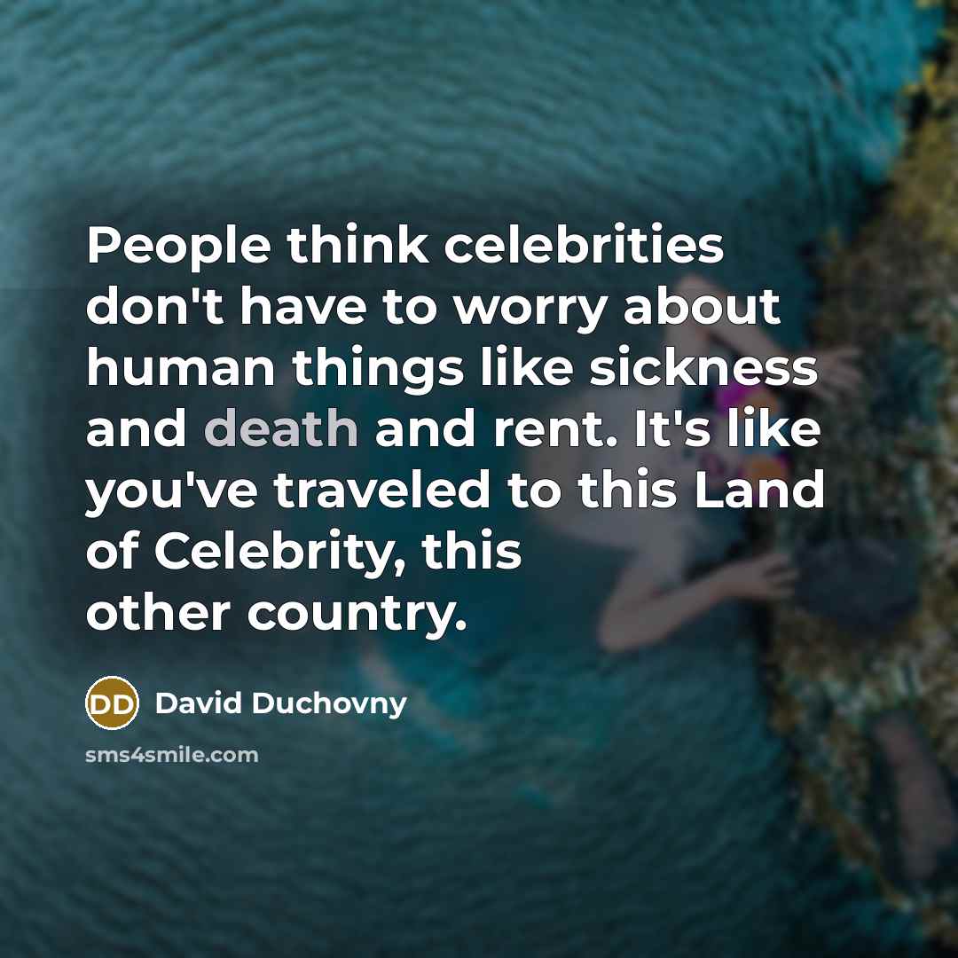 “People think celebrities don't have to worry about human things…” quote by David Duchovny