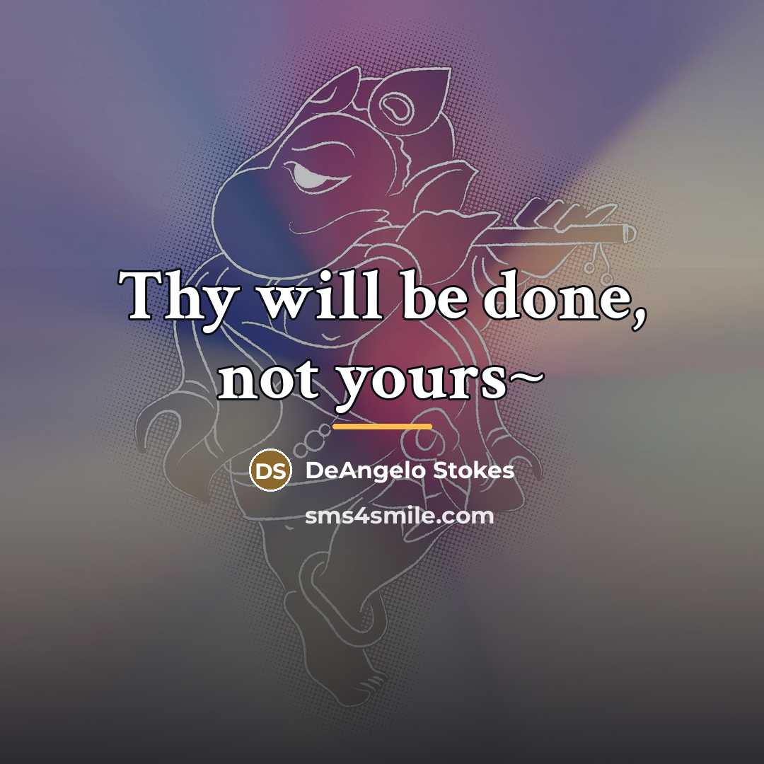 “Thy will be done, not yours~…” quote by DeAngelo Stokes