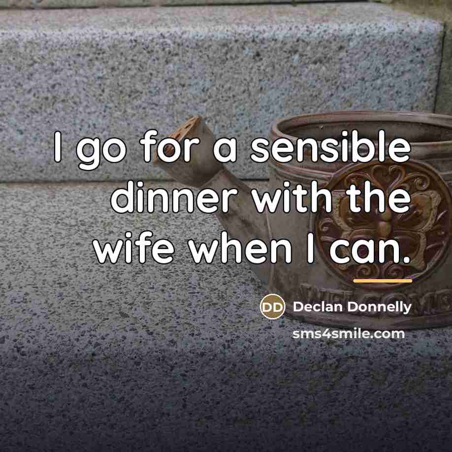 “I go for a sensible dinner with the wife when…” quote by Declan Donnelly