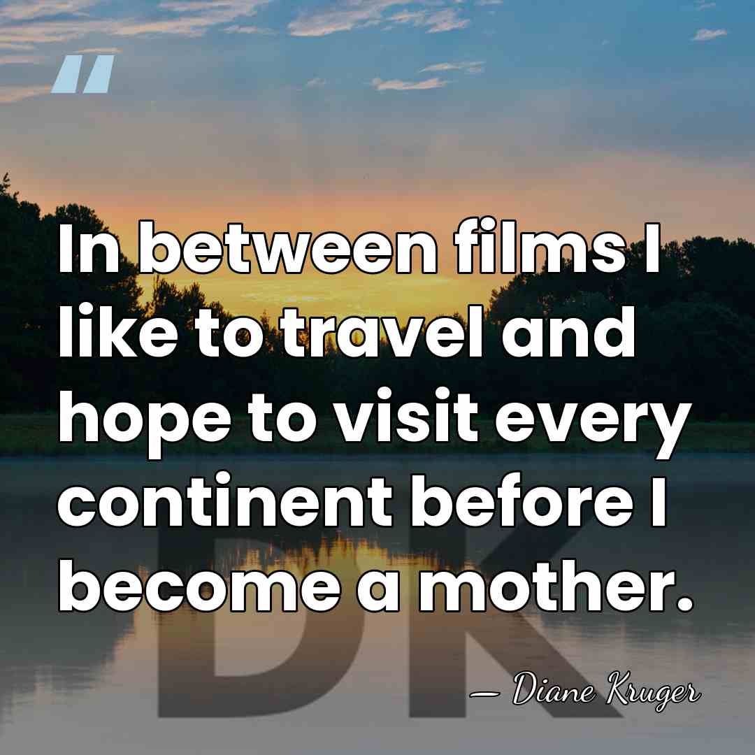 In between films I like to travel and hope to visit every&hellip; - Diane Kruger