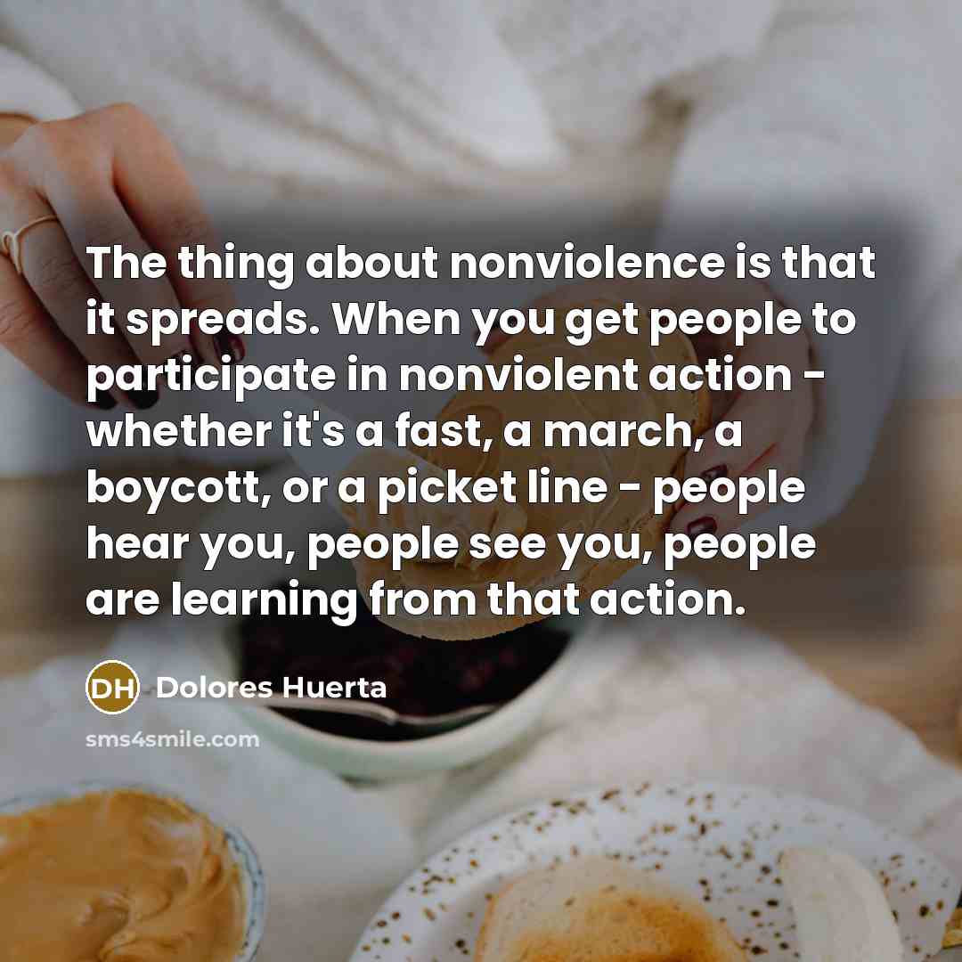 “The thing about nonviolence is that it spreads. When you…” quote by Dolores Huerta