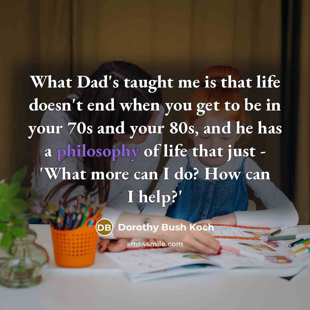 “What Dad's taught me is that life doesn't end when…” quote by Dorothy Bush Koch