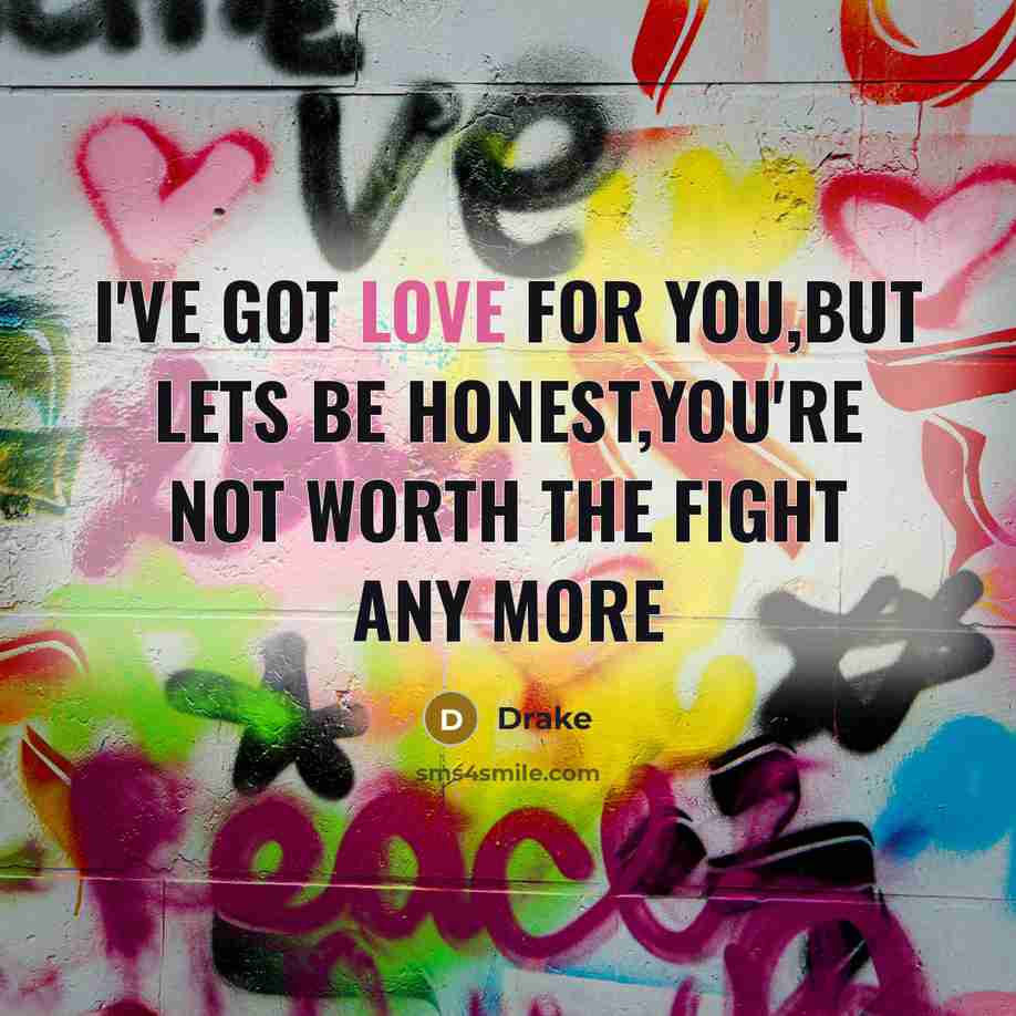 “I've got love for you,But lets be honest,you're not worth…” quote by Drake