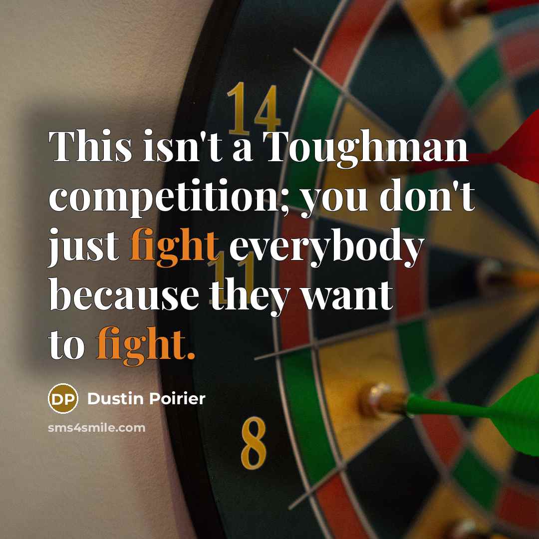 “This isn't a Toughman competition; you don't just fight everybody…” quote by Dustin Poirier