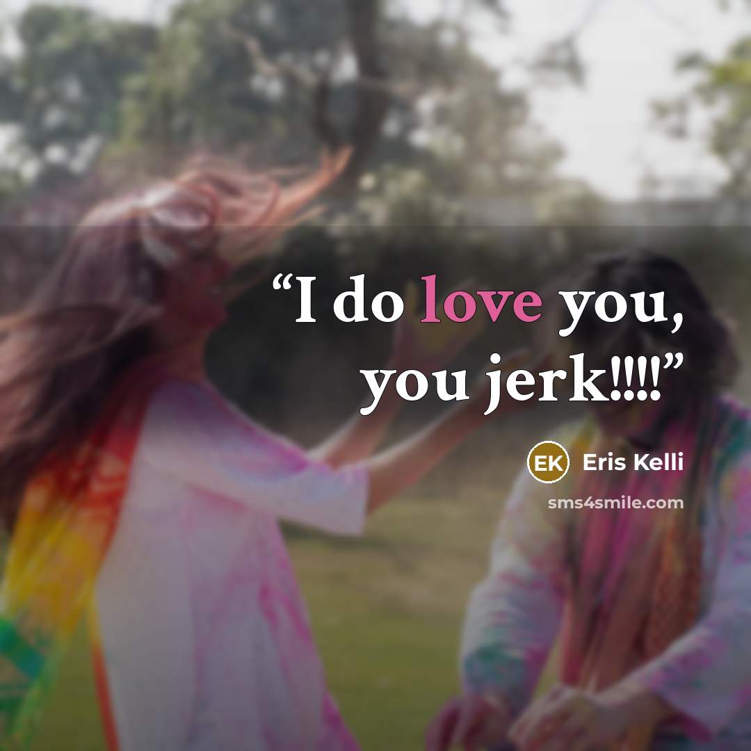 “I do love you, you jerk!!!!” quote by Eris Kelli