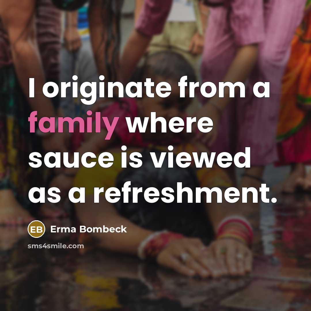 “I originate from a family where sauce is viewed as…” quote by Erma Bombeck