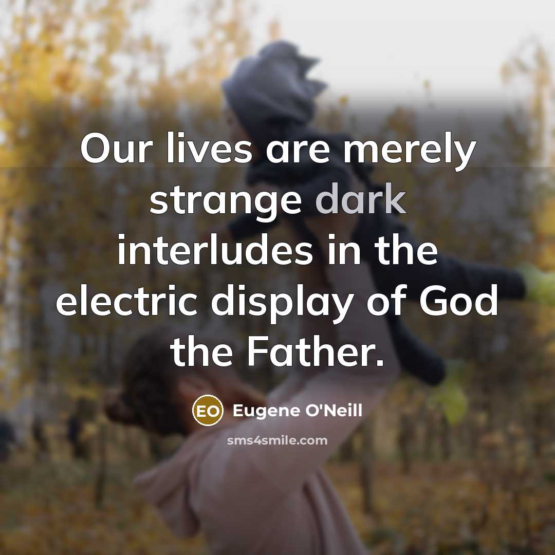 “Our lives are merely strange dark interludes in the electric…” quote by Eugene O'Neill