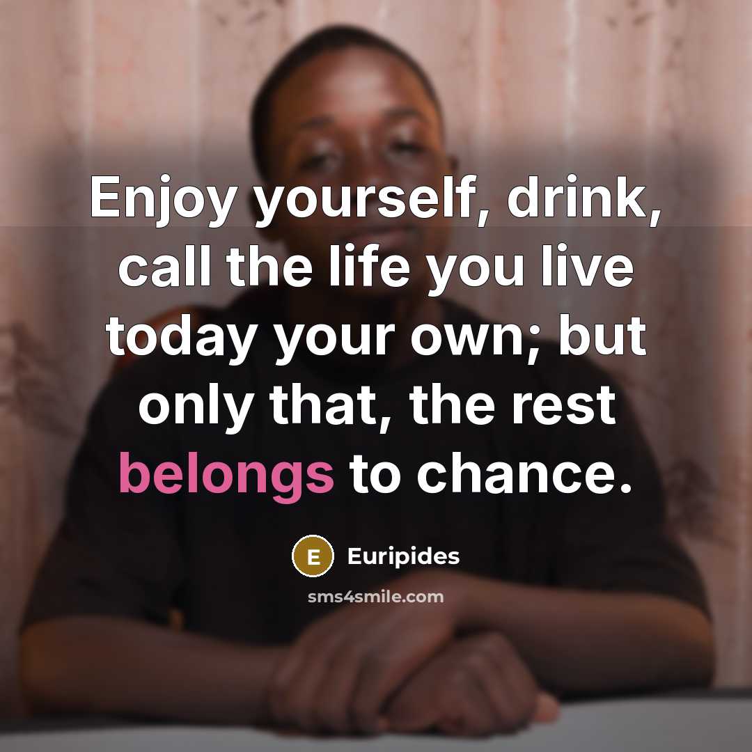 “Enjoy yourself, drink, call the life you live today your…” quote by Euripides