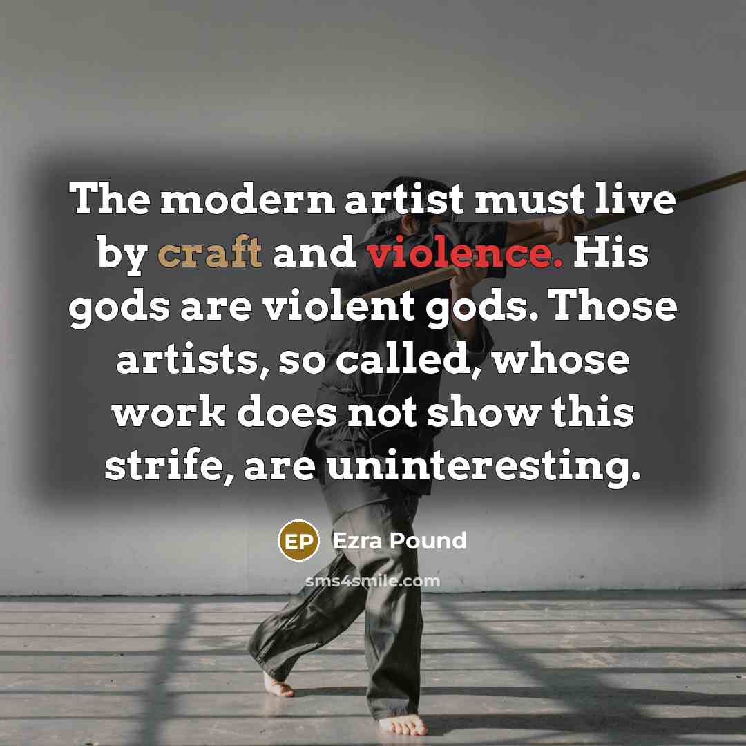 “The modern artist must live by craft and violence. His…” quote by Ezra Pound