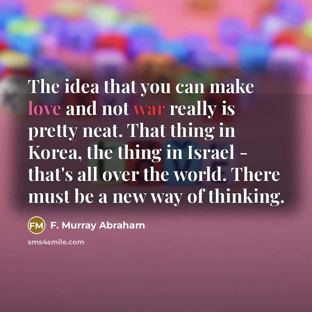 “The idea that you can make love and not war…” quote by F. Murray Abraham