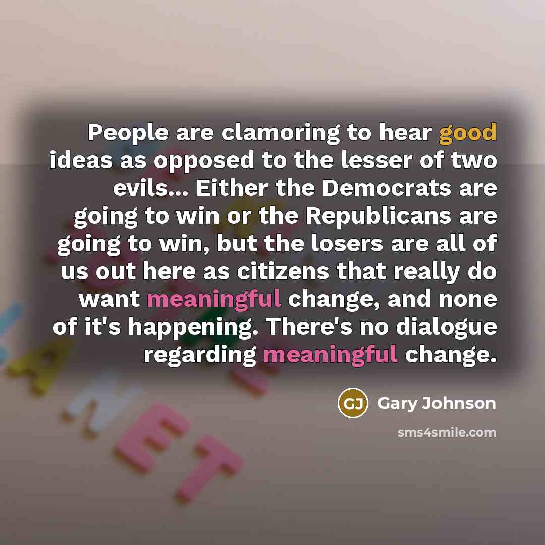 “People are clamoring to hear good ideas as opposed to…” quote by Gary Johnson