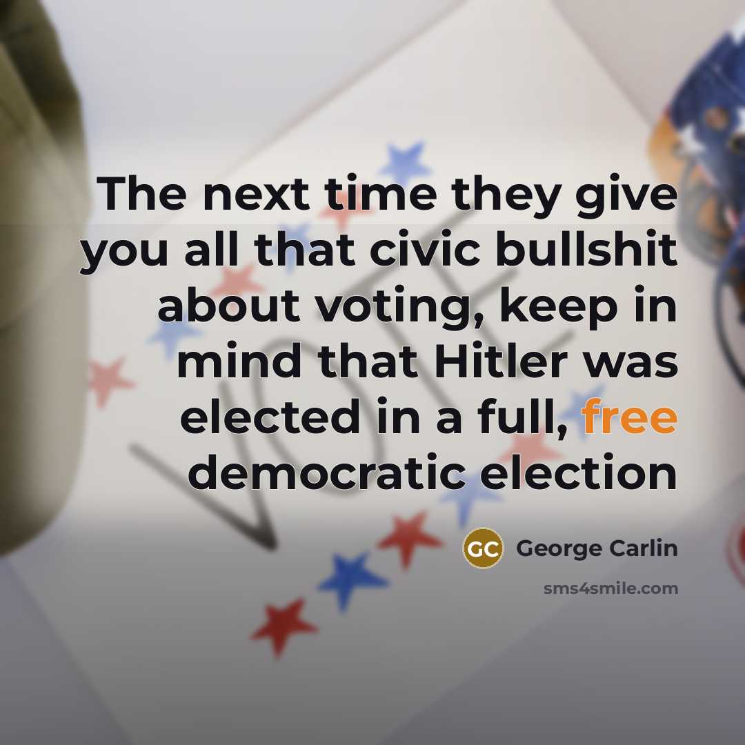 “The next time they give you all that civic bullshit…” quote by George Carlin