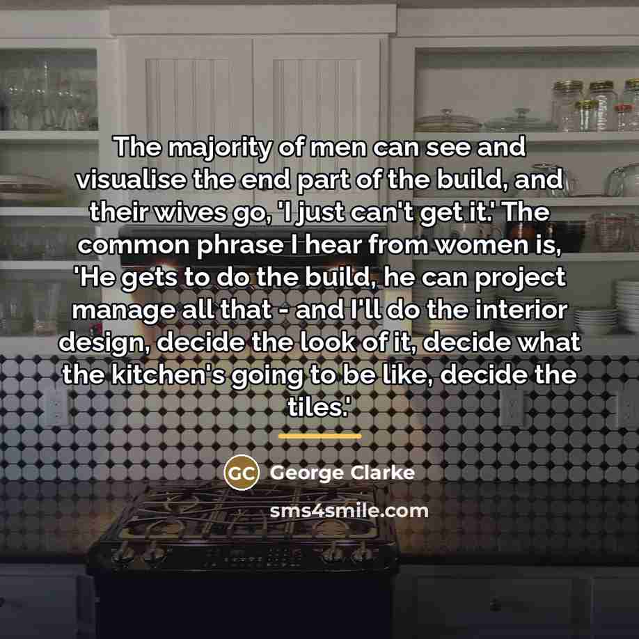 “The majority of men can see and visualise the end…” quote by George Clarke