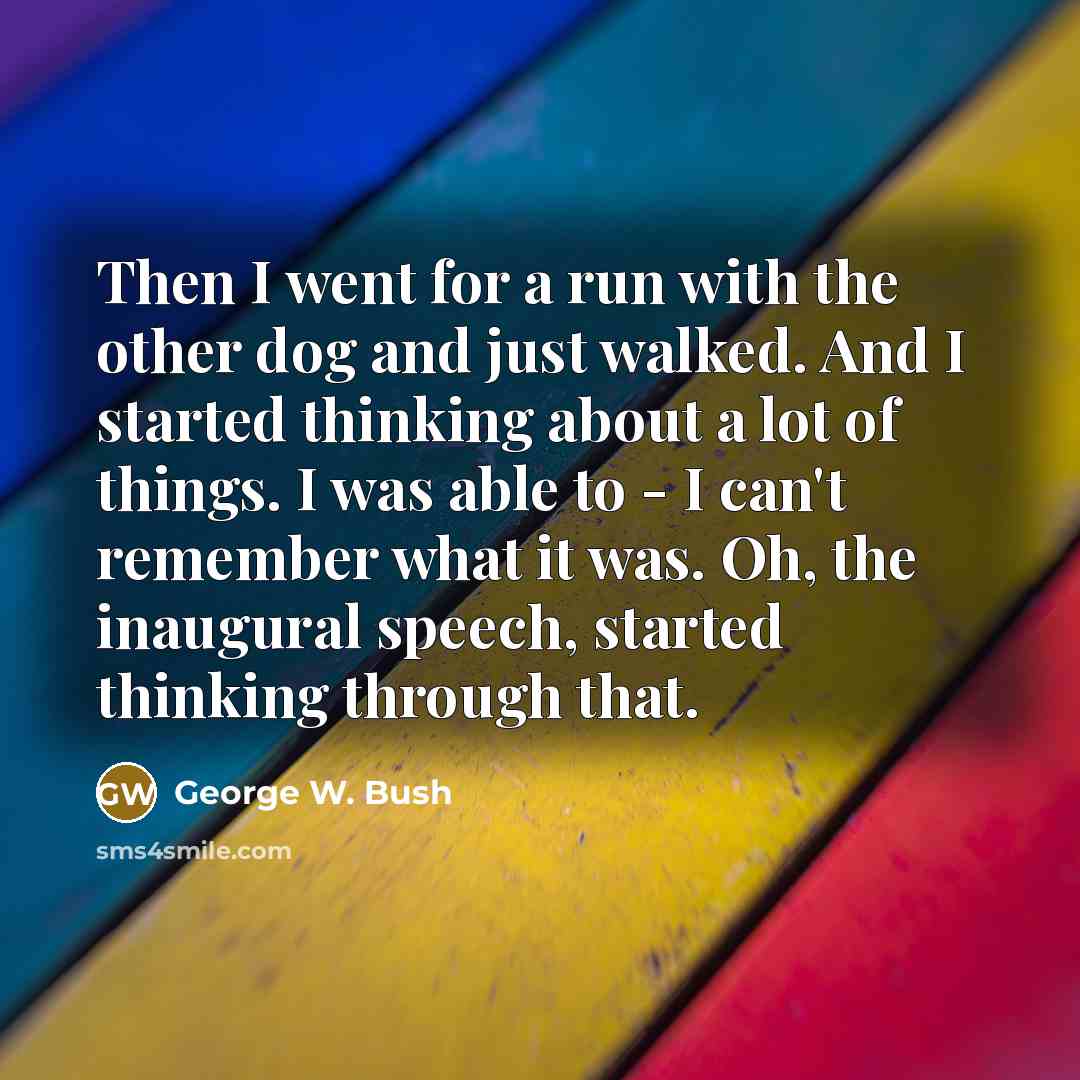 “Then I went for a run with the other dog…” quote by George W. Bush