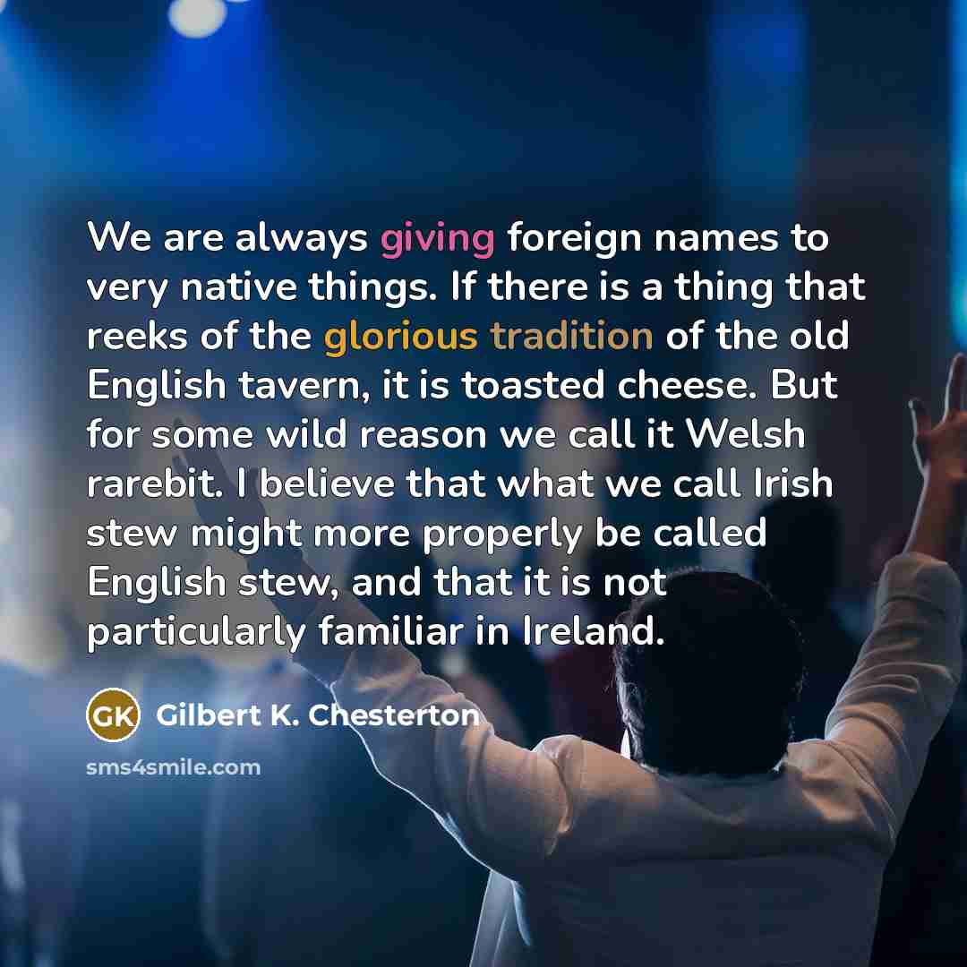“We are always giving foreign names to very native things.…” quote by Gilbert K. Chesterton