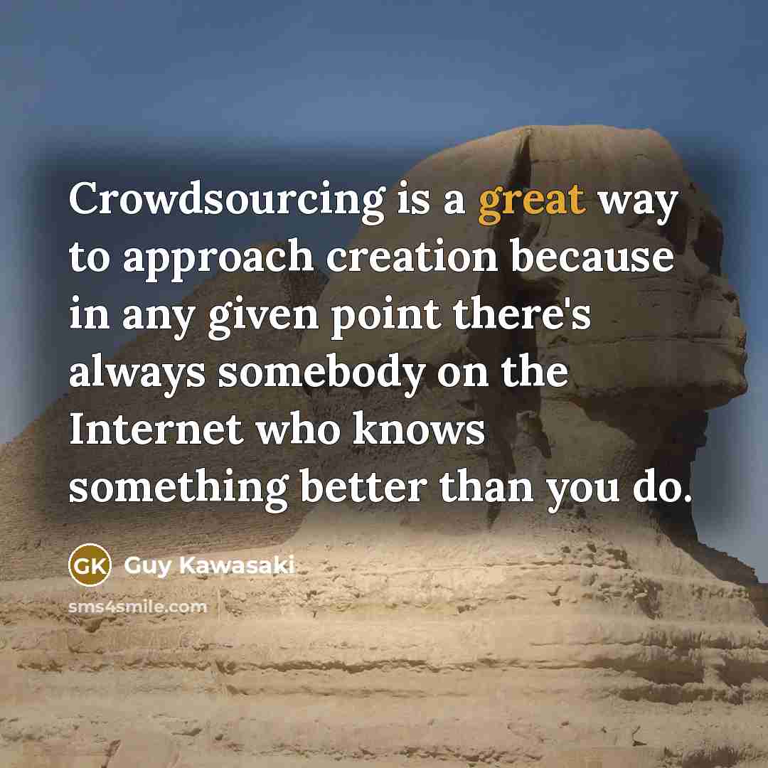 “Crowdsourcing is a great way to approach creation because in…” quote by Guy Kawasaki