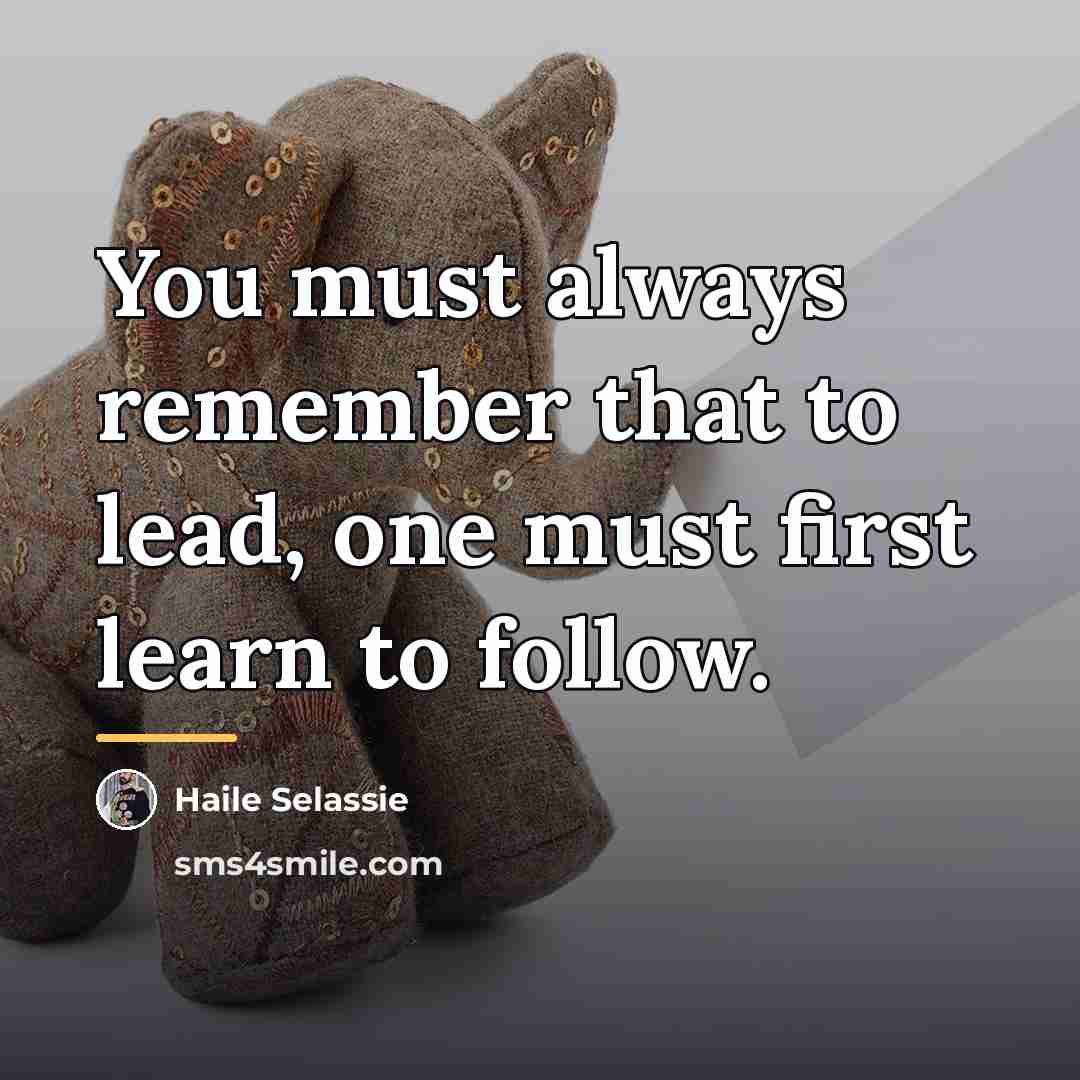 “You must always remember that to lead, one must first…” quote by Haile Selassie