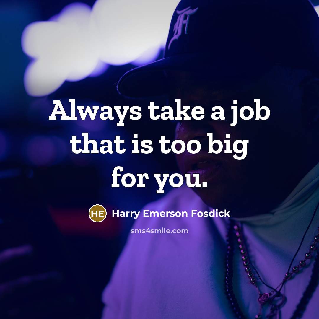“Always take a job that is too big for you.…” quote by Harry Emerson Fosdick