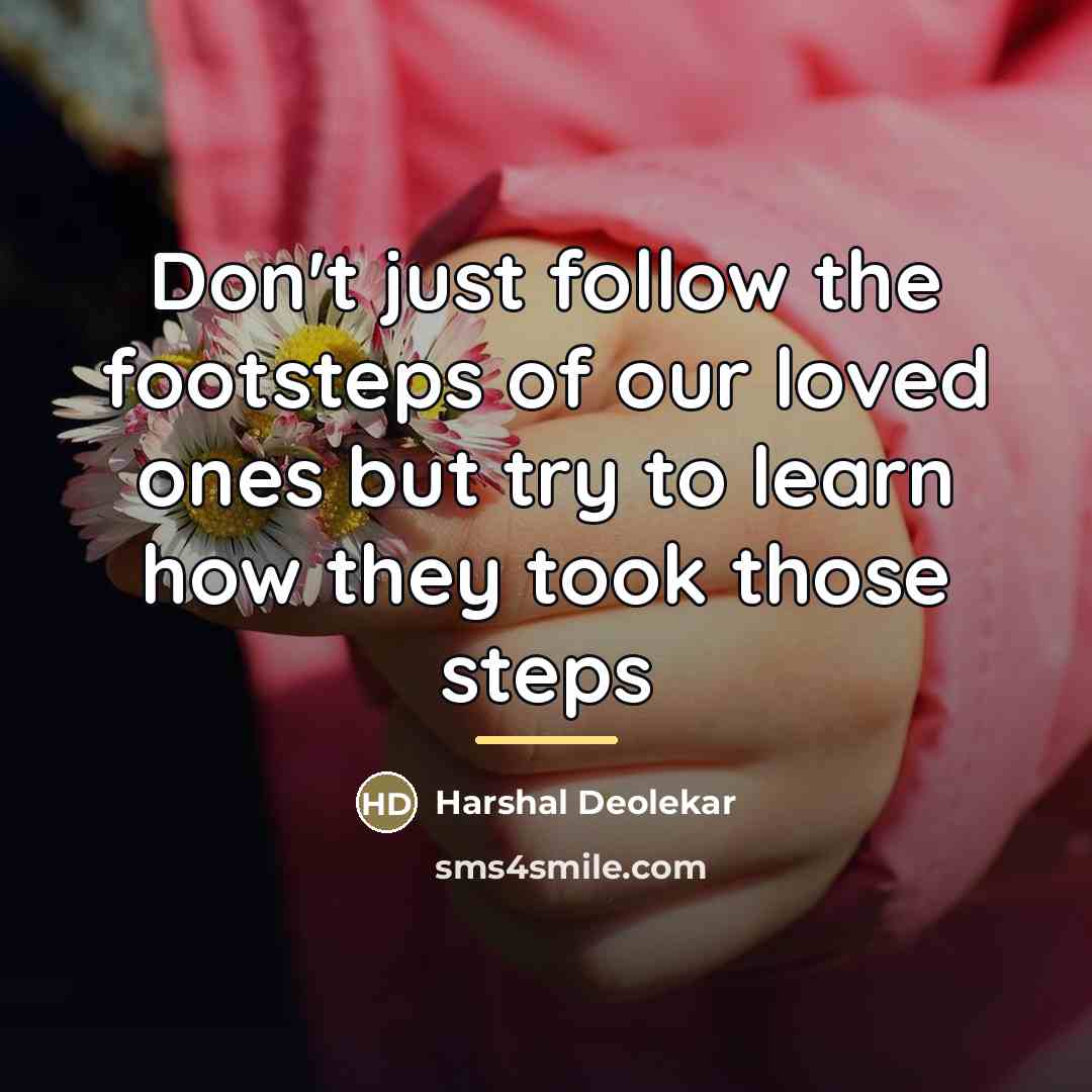 “Don't just follow the footsteps of our loved ones but…” quote by Harshal Deolekar