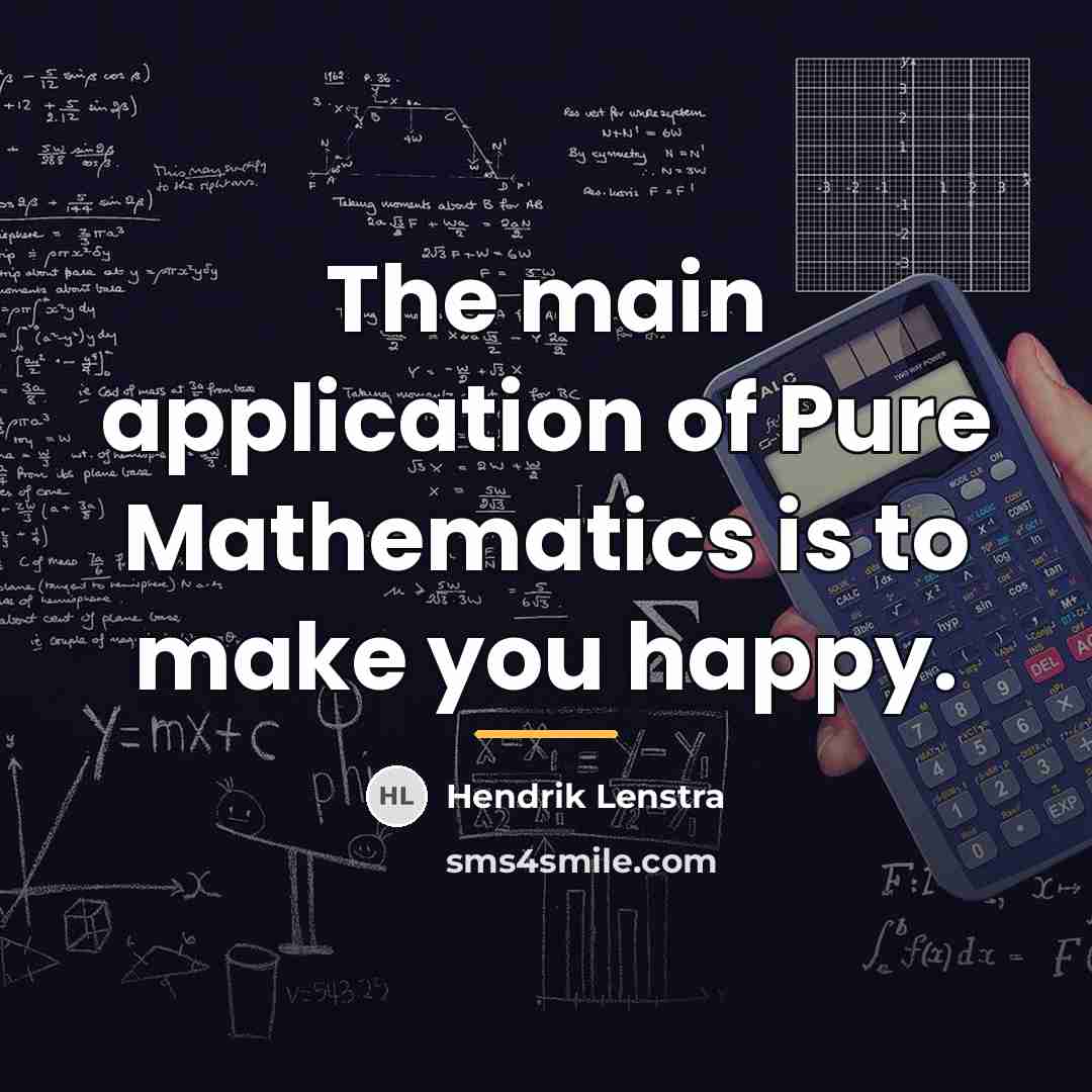 “The main application of Pure Mathematics is to make you…” quote by Hendrik Lenstra