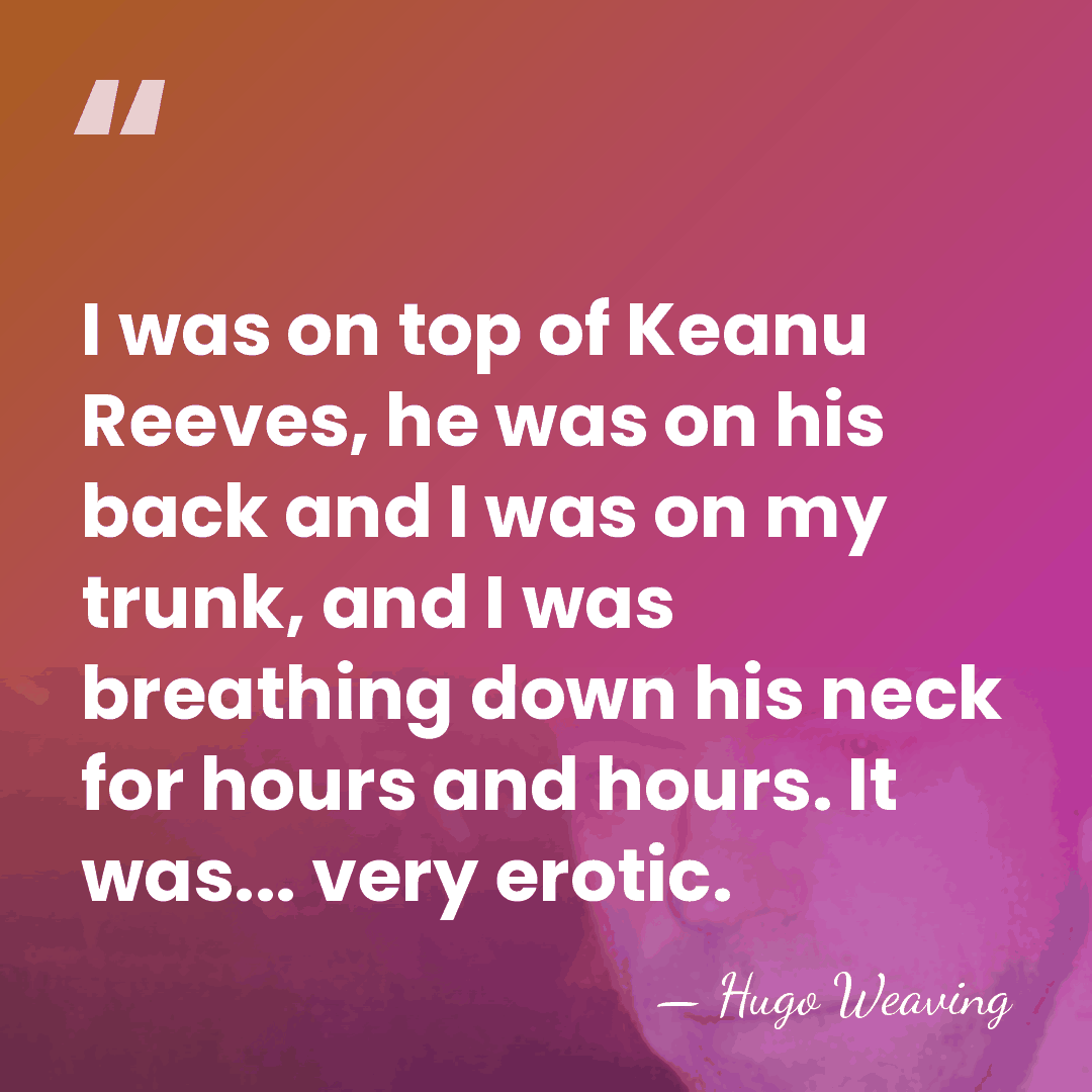 I was on top of Keanu Reeves, he was on his back&hellip; - Hugo Weaving
