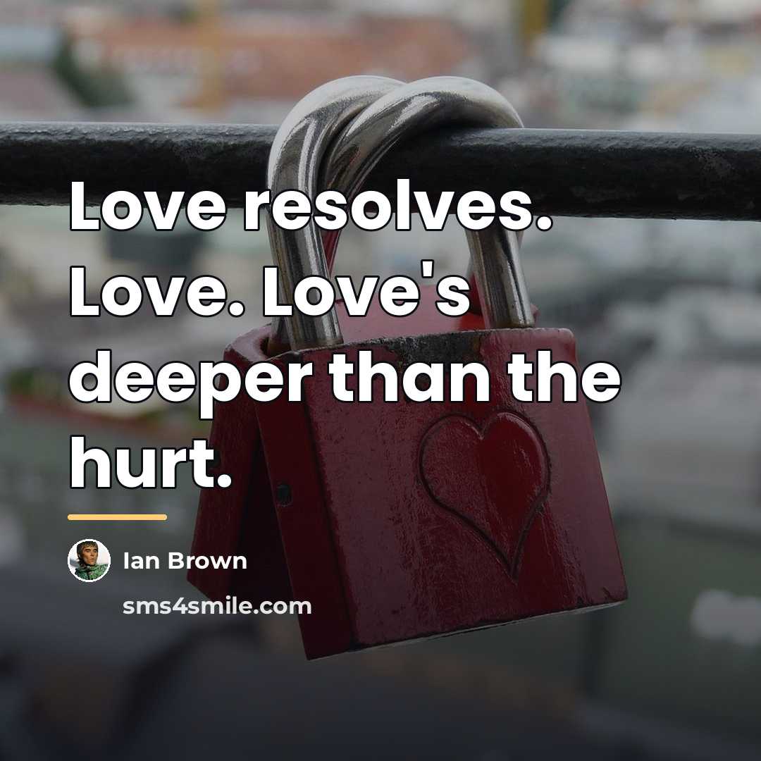 “Love resolves. Love. Love's deeper than the hurt.…” quote by Ian Brown