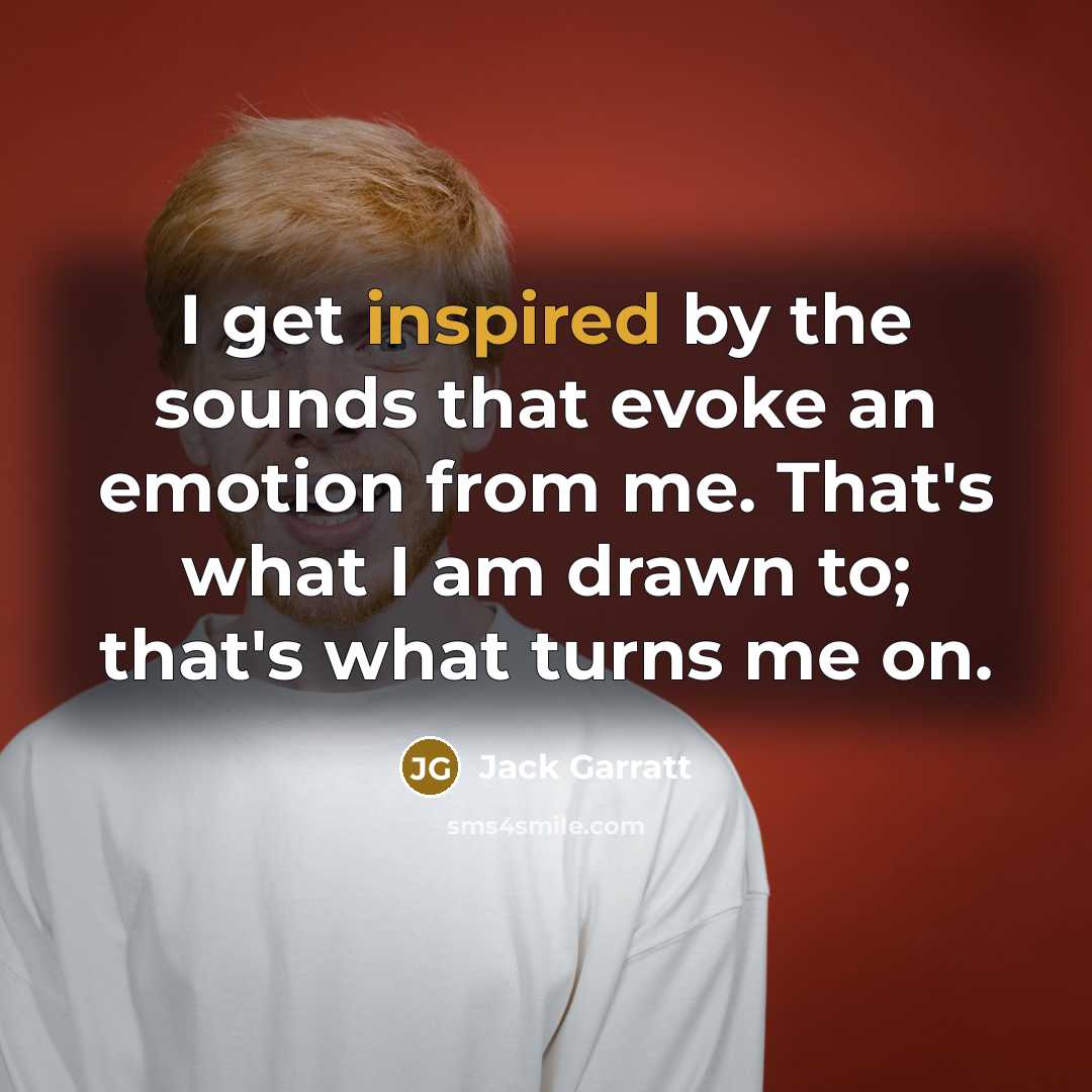 “I get inspired by the sounds that evoke an emotion…” quote by Jack Garratt
