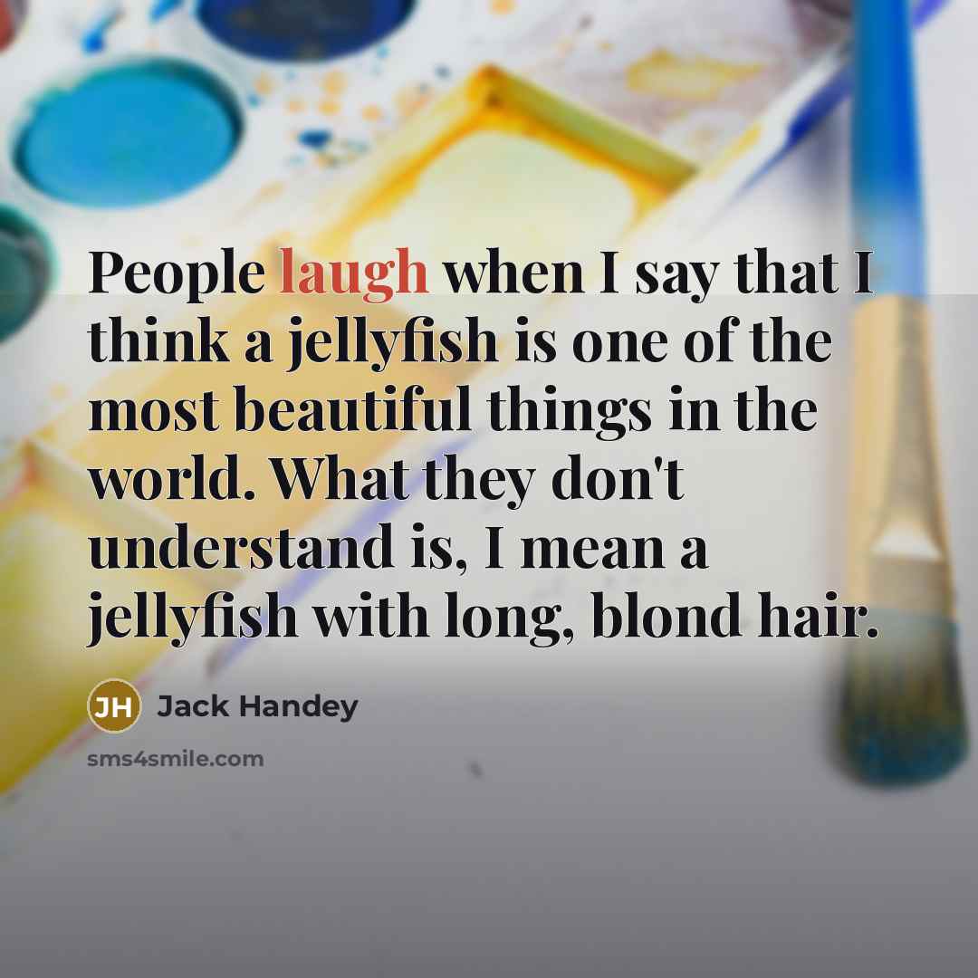 “People laugh when I say that I think a jellyfish…” quote by Jack Handey