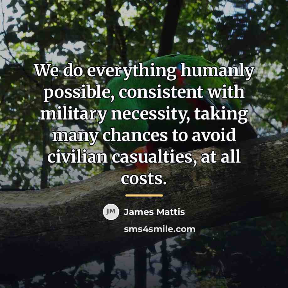 “We do everything humanly possible, consistent with military necessity, taking…” quote by James Mattis