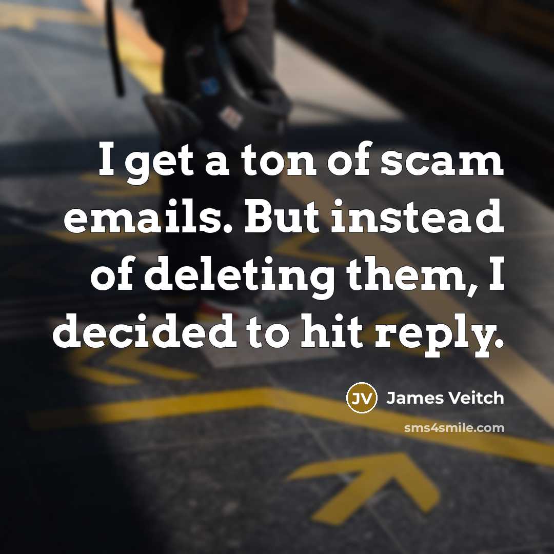 “I get a ton of scam emails. But instead of…” quote by James Veitch