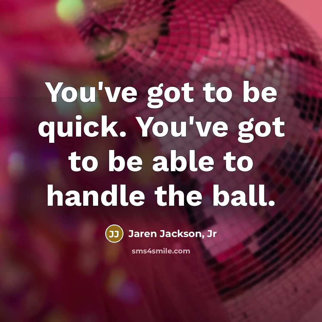 “You've got to be quick. You've got to be able…” quote by Jaren Jackson, Jr